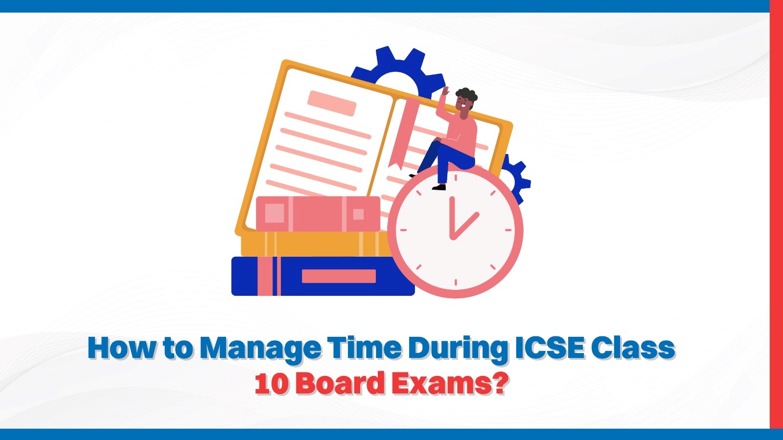 How to Manage Time During ICSE Class 10 Board Exams.jpg